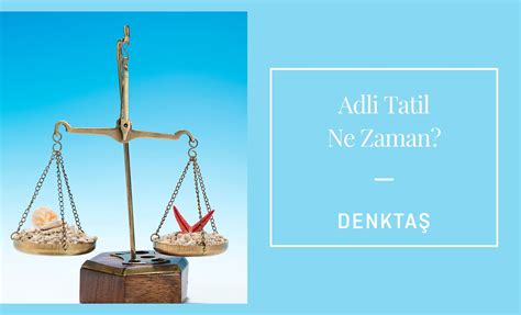 2025 Adli Tatil Ne Zaman? Adli Tatilde Süreler Ne Zaman Bitiyor?