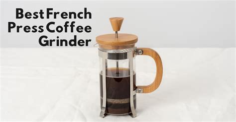 The Best Coffee Grinder For French Press In Must Read