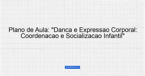 Plano De Aula Dan A E Express O Corporal Coordena O E Socializa O