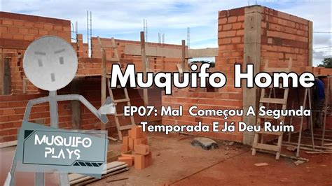 Construindo A Muquifo Home EP 07 Mal Começou A Segunda Temporanda E