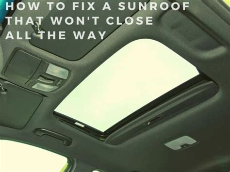 How To Fix A Sunroof That Won T Close All The Way A Comprehensive Guide