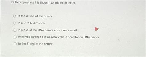 Solved DNA polymerase I is thought to add nucleotides:to the | Chegg.com 