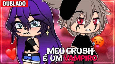 MEU CRUSH É UM VAMPIRO Mini Filme DUBLADO Gacha Life YouTube