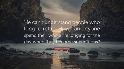 Fredrik Backman Quote: “He can’t understand people who long to retire