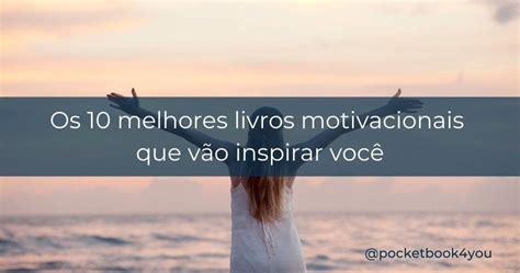 Os 10 Melhores Livros Motivacionais Que Vão Inspirar Você Pocketbook4you