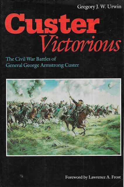 Custer Victorious: The Civil War Battles of General George Armstrong Custer