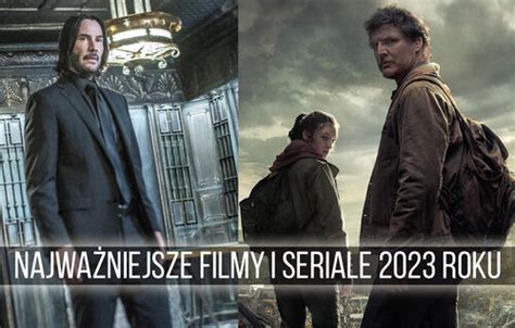 Najważniejsze filmy i seriale 2023 roku Na to warto czekać