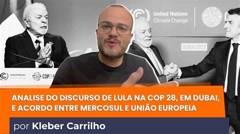 Análise do discurso de Lula na COP 28 acordo Mercosul e U E e mais