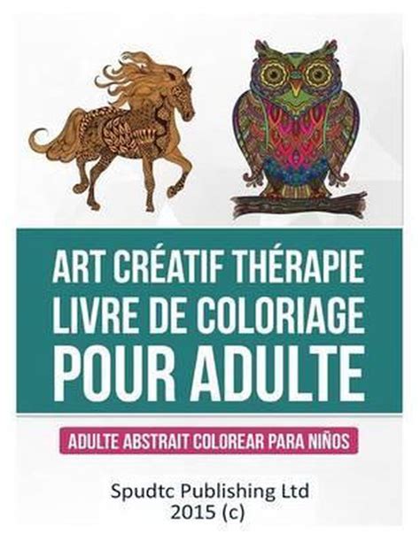 Art Cr Atif Th Rapie Livre De Coloriage Pour Adulte Spudtc Publishing