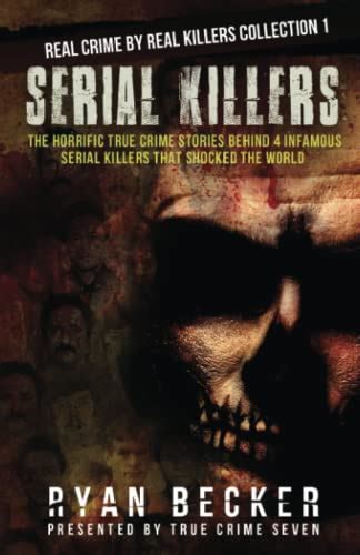 Serial Killers The Horrific True Crime Stories Behind 4 Infamous