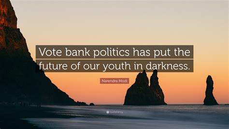 Narendra Modi Quote: “Vote bank politics has put the future of our ...