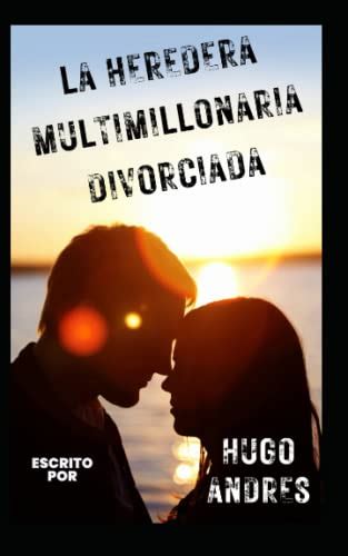 La heredera multimillonaria divorciada by Hugo Andrés Goodreads