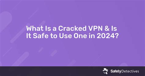 What Is A Cracked Vpn And Is It Safe To Use One In 2025