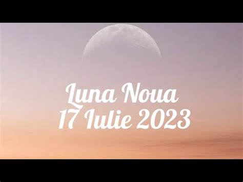 Luna Noua 17 Iulie 2023 O Noua Sansa YouTube