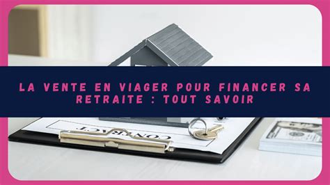 La Vente En Viager Pour Financer Sa Retraite Tout Savoir