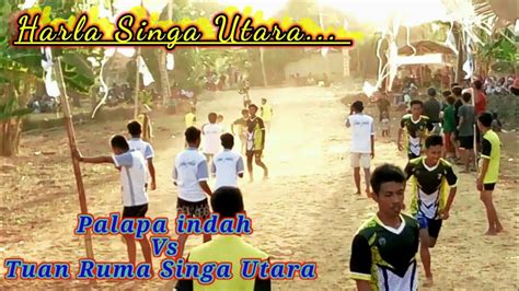 Harla Singa Utara Palapa Indah Vs Tuan Ruma Singa Utara Youtube