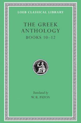 Greek Anthology, IV, Book 10: The Hortatory and Admonitory Epigrams ...