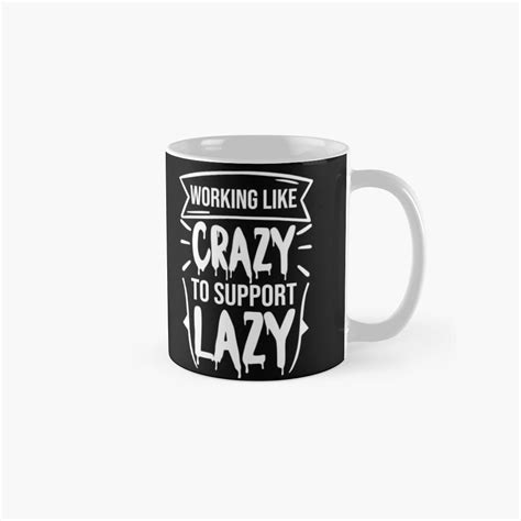Working Like Crazy To Support The Lazy For Political Style Classic