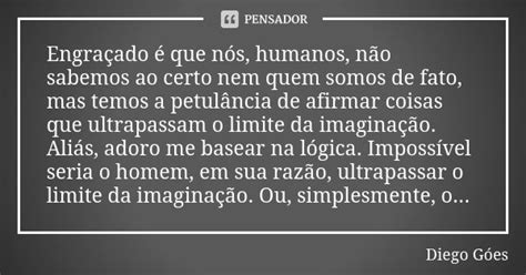 Engraçado é Que Nós Humanos Não Diego Góes Pensador