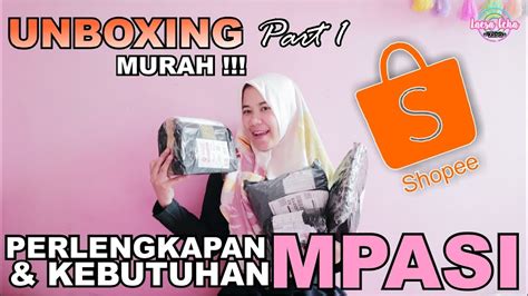 Haul Shopee Unboxing Perlengkapan Kebutuhan Mpasi Apa Saja Part