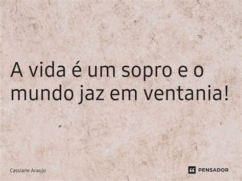 ⁠a Vida é Um Sopro E O Mundo Jaz Em Cassiane Araujo Pensador