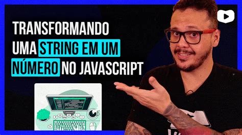 Como TRANSFORMAR uma STRING para NÚMERO em JAVASCRIPT YouTube