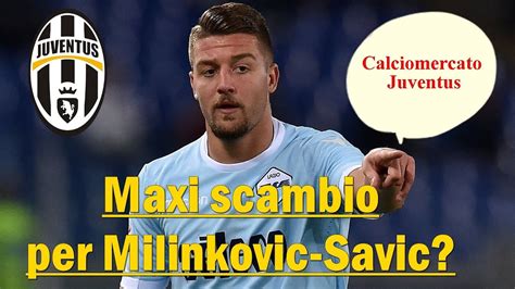 Calciomercato Juventus Maxi Scambio Per Milinkovic Savic YouTube