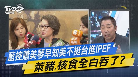 【今日精華搶先看】藍控蕭美琴早知美不挺台進ipef 萊豬 核食全白吞了 Youtube