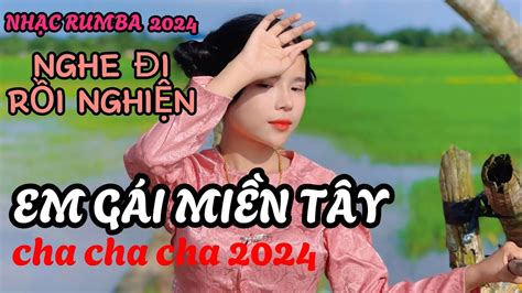 EM GÁI MIỀN TÂY CHÚ HAI LÚA ĐÍNH ƯỚC LK CHA CHA CHA NHỮNG BÀI HÁT HAY NHẤT 2024 HOT NHẤT TIKTOK