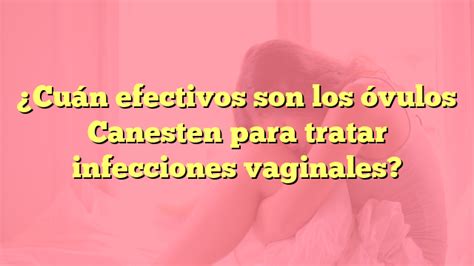 ¿cuán Efectivos Son Los óvulos Canesten Para Tratar Infecciones