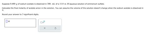 Solved Suppose 0 480 G Of Sodium Acetate Is Dissolved In Chegg