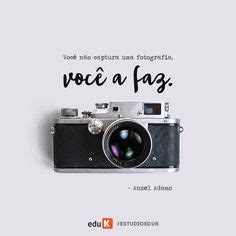 Ideias De Frases Inspiradoras Sobre Fotografia Fotografos Famosos