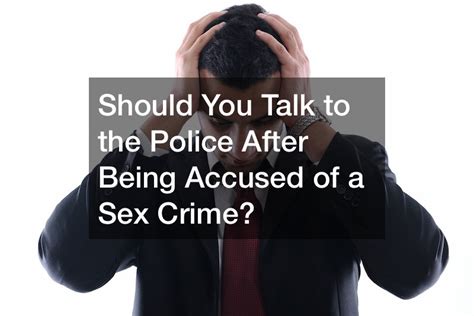 Should You Talk To The Police After Being Accused Of A Sex Crime InClue