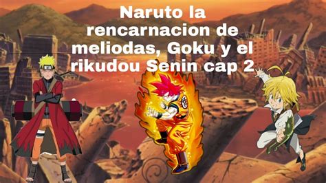 Naruto La Rencarnacion De Meliodas Goku Y El Rikudou Senin Cap 2