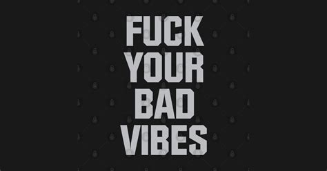 Fuck Your Bad Vibes Bad Vibes T Shirt TeePublic