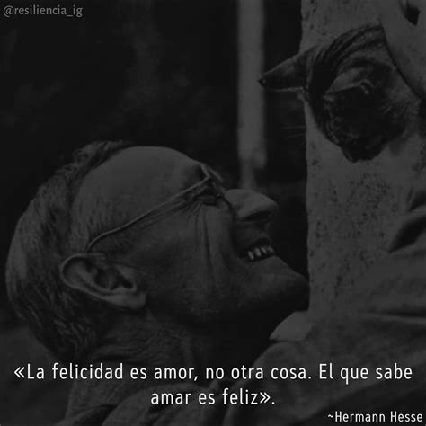 La Felicidad Es Amor No Otra Cosa El Que Sabe Amar Es Feliz Frases