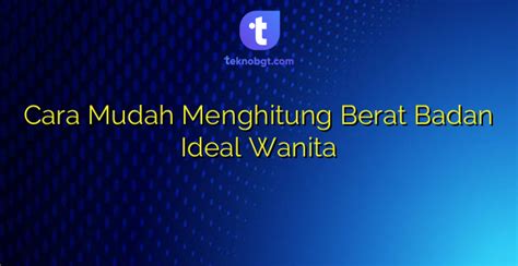 Cara Mudah Menghitung Berat Badan Ideal Wanita