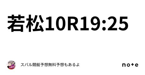 若松10r19 25｜💰スバル競艇予想🚤無料予想もあるよ