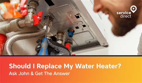 Should I Replace My Old Water Heater Ask John And Get An Answer