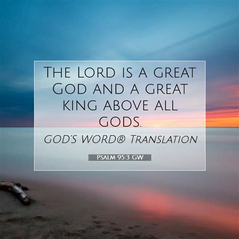 Psalm 95 3 GW The Lord Is A Great God And A Great King Above