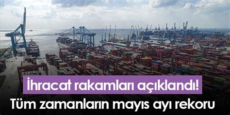 İhracat rakamları açıklandı Tüm zamanların mayıs ayı rekoru Trabzon