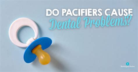 Do Pacifiers Cause Dental Problems Washington Smiles Complete Health