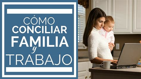 Tips Para Conciliar La Vida Familiar Y La Vida Laboral Youtube