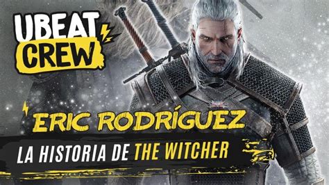 ubeat ERIC RODRÍGUEZ La historia de The Witcher