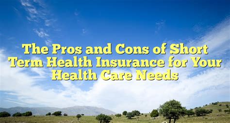 The Pros And Cons Of Short Term Health Insurance For Your Health Care