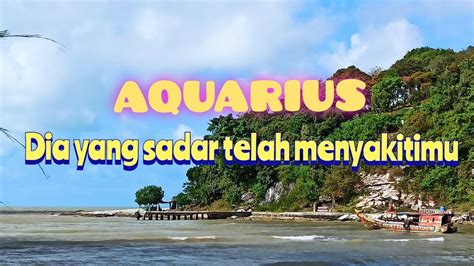 AQUARIUS Dia Yang Sadar Telah Menyakitimu YouTube