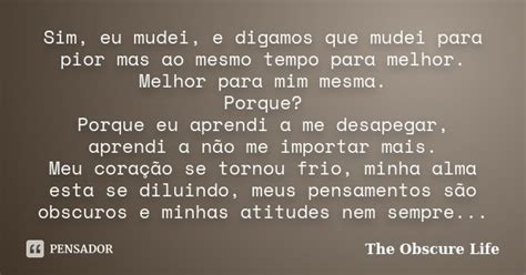 Sim Eu Mudei E Digamos Que Mudei Para The Obscure Life Pensador