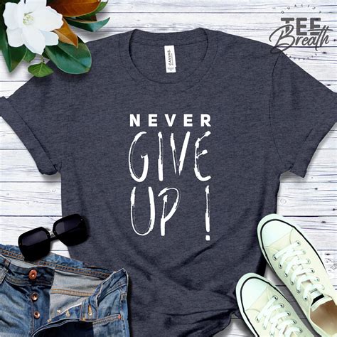 Never Give Up T Shirt Motivational Shirt Inspirational Tee Women