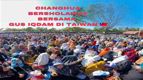 GUS IQDAM DI TAIWAN PULUHAN RIBU JAMA AH BERKUMPUL DI CHANGHUA