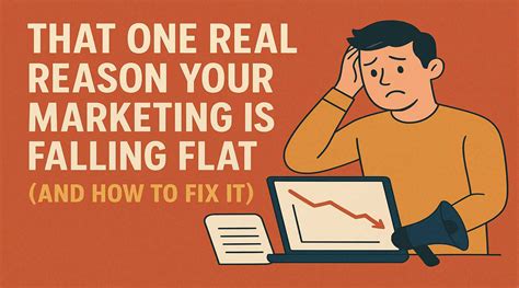 That One Real Reason Your Marketing Is Falling Flat And How To Fix It